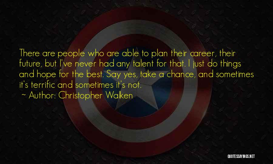 Christopher Walken Quotes: There Are People Who Are Able To Plan Their Career, Their Future, But I've Never Had Any Talent For That.