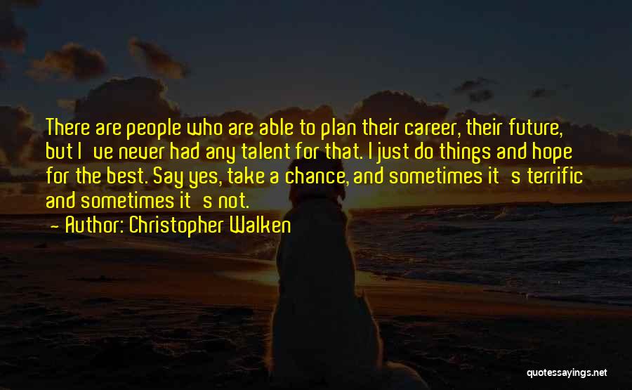 Christopher Walken Quotes: There Are People Who Are Able To Plan Their Career, Their Future, But I've Never Had Any Talent For That.