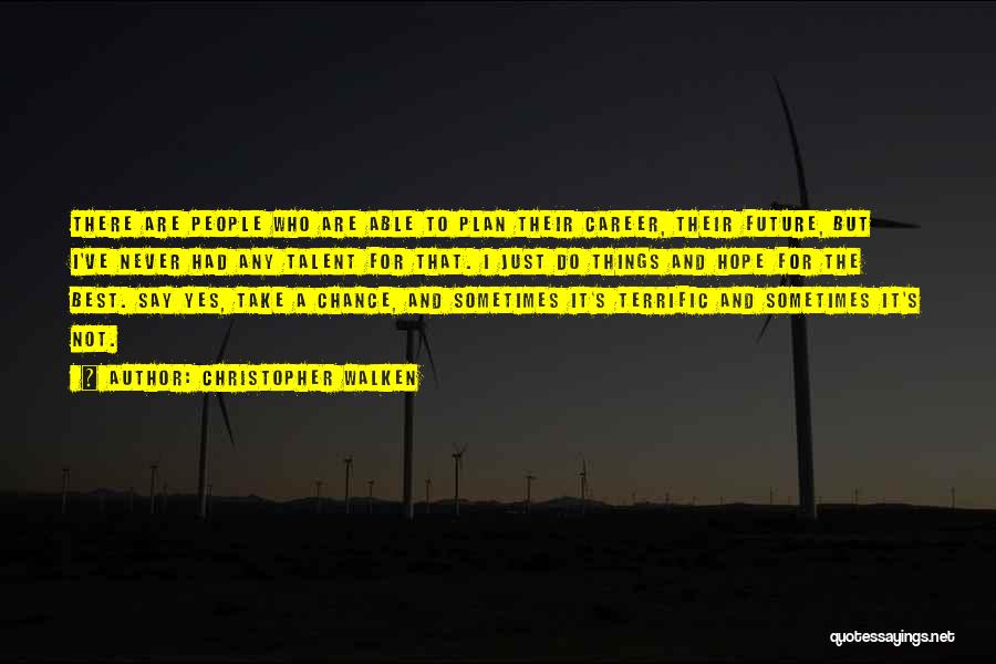 Christopher Walken Quotes: There Are People Who Are Able To Plan Their Career, Their Future, But I've Never Had Any Talent For That.