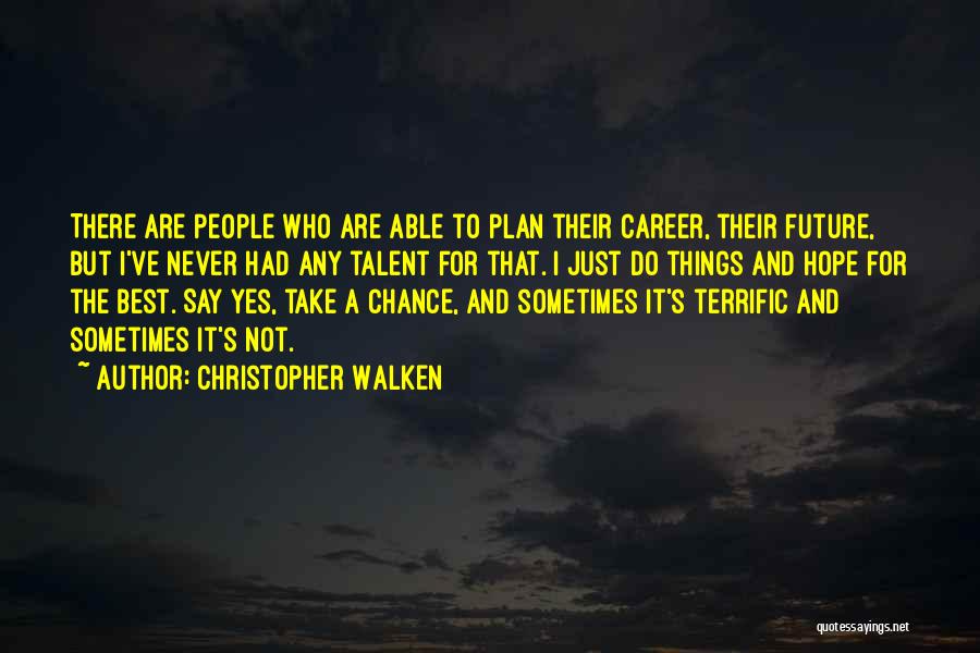 Christopher Walken Quotes: There Are People Who Are Able To Plan Their Career, Their Future, But I've Never Had Any Talent For That.