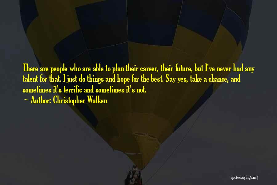 Christopher Walken Quotes: There Are People Who Are Able To Plan Their Career, Their Future, But I've Never Had Any Talent For That.