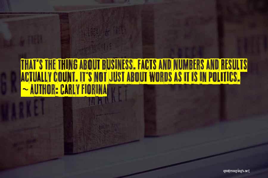 Carly Fiorina Quotes: That's The Thing About Business. Facts And Numbers And Results Actually Count. It's Not Just About Words As It Is