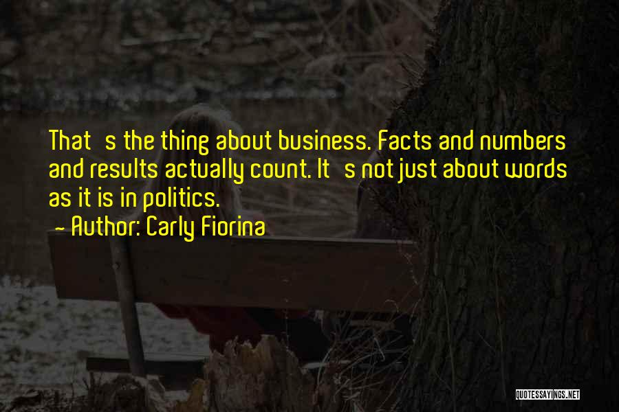 Carly Fiorina Quotes: That's The Thing About Business. Facts And Numbers And Results Actually Count. It's Not Just About Words As It Is