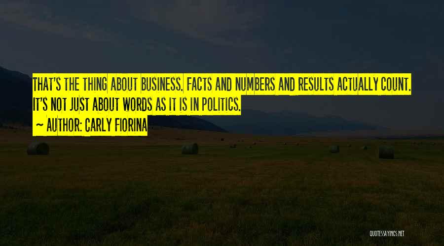 Carly Fiorina Quotes: That's The Thing About Business. Facts And Numbers And Results Actually Count. It's Not Just About Words As It Is