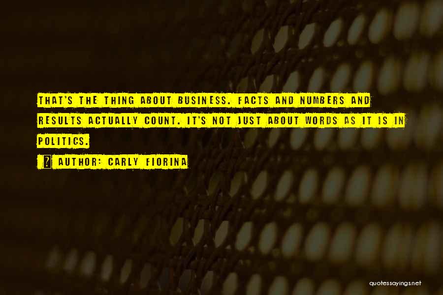 Carly Fiorina Quotes: That's The Thing About Business. Facts And Numbers And Results Actually Count. It's Not Just About Words As It Is