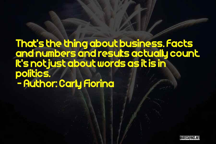 Carly Fiorina Quotes: That's The Thing About Business. Facts And Numbers And Results Actually Count. It's Not Just About Words As It Is