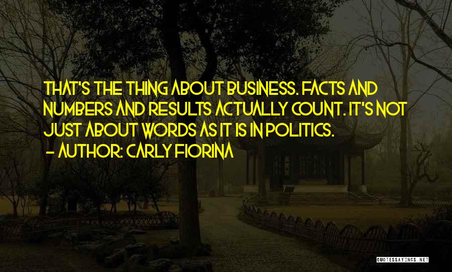 Carly Fiorina Quotes: That's The Thing About Business. Facts And Numbers And Results Actually Count. It's Not Just About Words As It Is