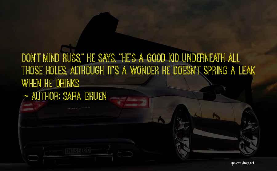 Sara Gruen Quotes: Don't Mind Russ, He Says. He's A Good Kid Underneath All Those Holes, Although It's A Wonder He Doesn't Spring