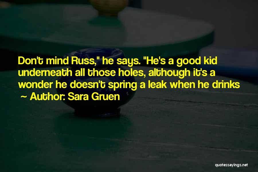 Sara Gruen Quotes: Don't Mind Russ, He Says. He's A Good Kid Underneath All Those Holes, Although It's A Wonder He Doesn't Spring