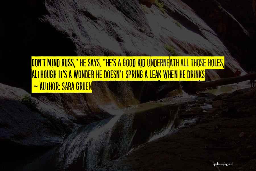 Sara Gruen Quotes: Don't Mind Russ, He Says. He's A Good Kid Underneath All Those Holes, Although It's A Wonder He Doesn't Spring