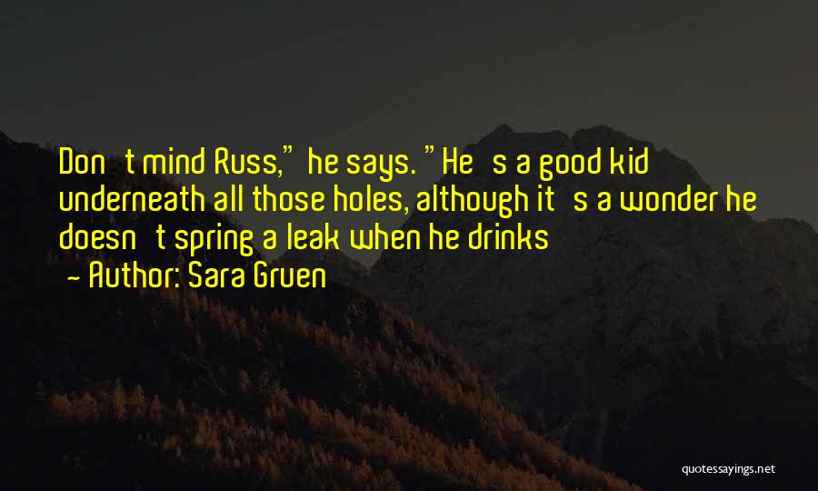 Sara Gruen Quotes: Don't Mind Russ, He Says. He's A Good Kid Underneath All Those Holes, Although It's A Wonder He Doesn't Spring