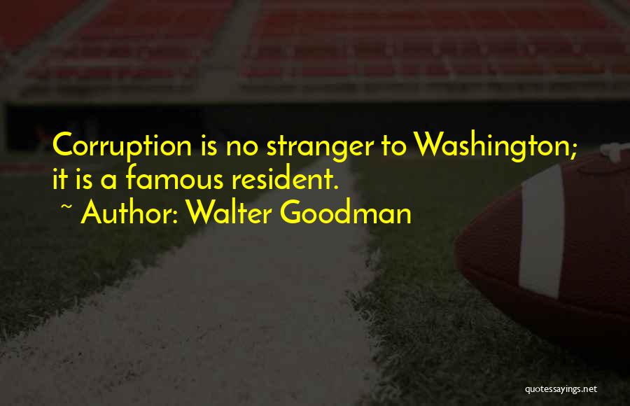 Walter Goodman Quotes: Corruption Is No Stranger To Washington; It Is A Famous Resident.