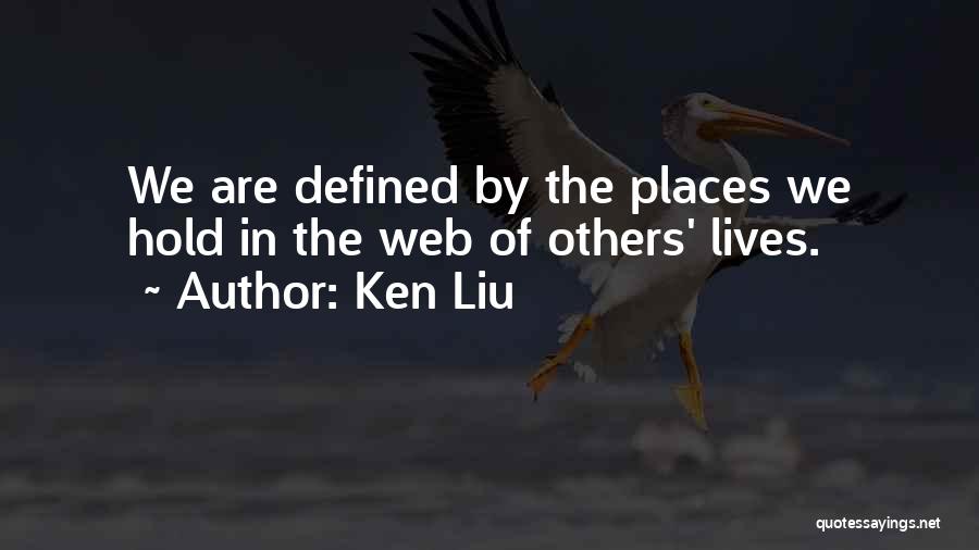 Ken Liu Quotes: We Are Defined By The Places We Hold In The Web Of Others' Lives.