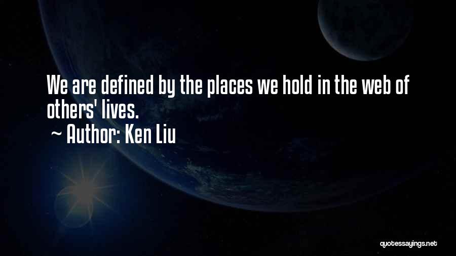 Ken Liu Quotes: We Are Defined By The Places We Hold In The Web Of Others' Lives.