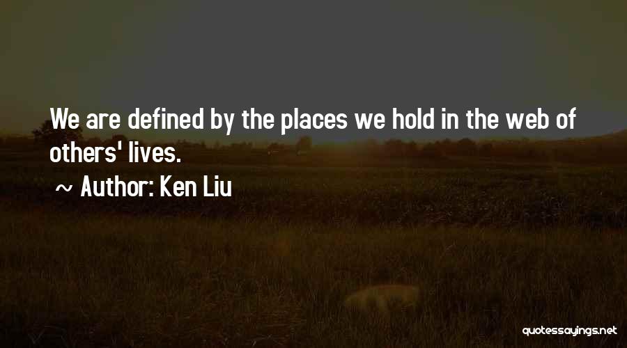 Ken Liu Quotes: We Are Defined By The Places We Hold In The Web Of Others' Lives.