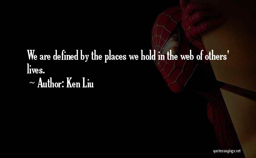 Ken Liu Quotes: We Are Defined By The Places We Hold In The Web Of Others' Lives.