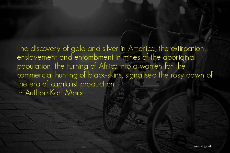 Karl Marx Quotes: The Discovery Of Gold And Silver In America, The Extirpation, Enslavement And Entombment In Mines Of The Aboriginal Population, The