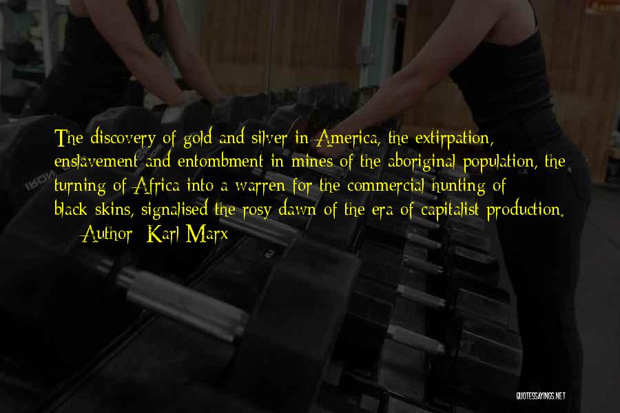 Karl Marx Quotes: The Discovery Of Gold And Silver In America, The Extirpation, Enslavement And Entombment In Mines Of The Aboriginal Population, The