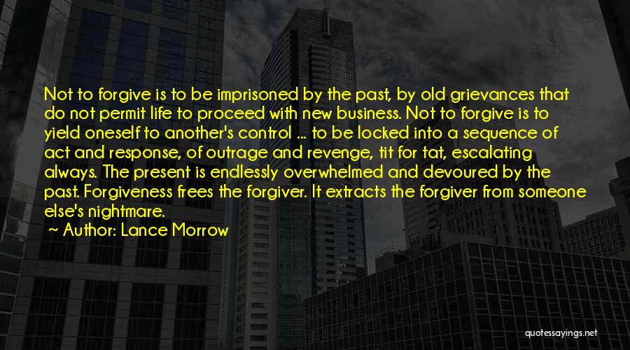 Lance Morrow Quotes: Not To Forgive Is To Be Imprisoned By The Past, By Old Grievances That Do Not Permit Life To Proceed