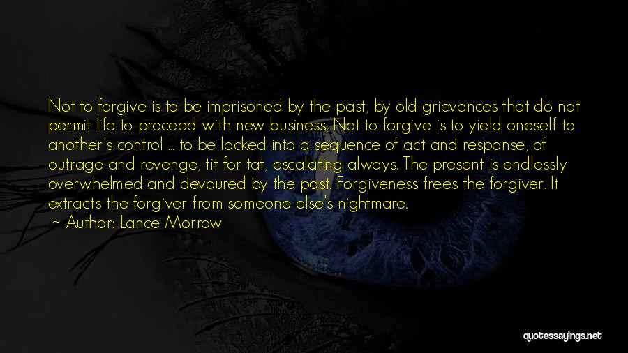 Lance Morrow Quotes: Not To Forgive Is To Be Imprisoned By The Past, By Old Grievances That Do Not Permit Life To Proceed