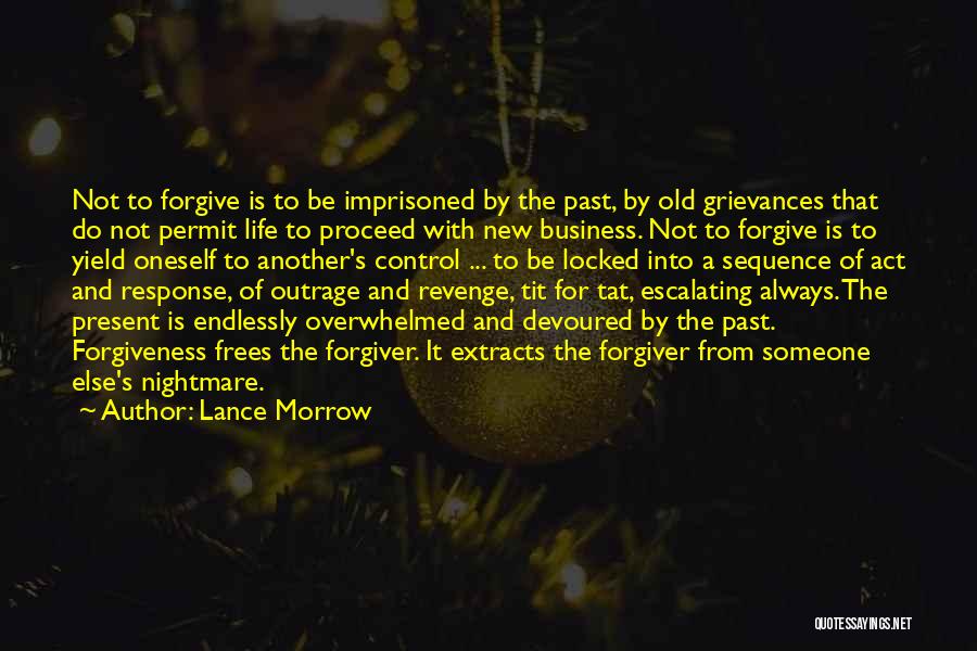 Lance Morrow Quotes: Not To Forgive Is To Be Imprisoned By The Past, By Old Grievances That Do Not Permit Life To Proceed