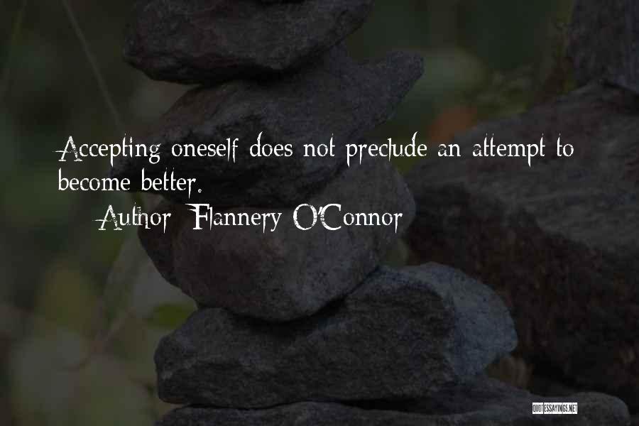 Flannery O'Connor Quotes: Accepting Oneself Does Not Preclude An Attempt To Become Better.