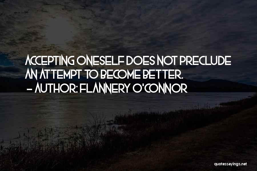 Flannery O'Connor Quotes: Accepting Oneself Does Not Preclude An Attempt To Become Better.