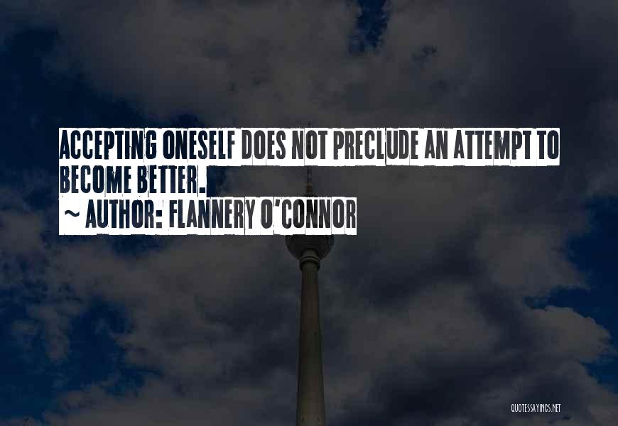 Flannery O'Connor Quotes: Accepting Oneself Does Not Preclude An Attempt To Become Better.