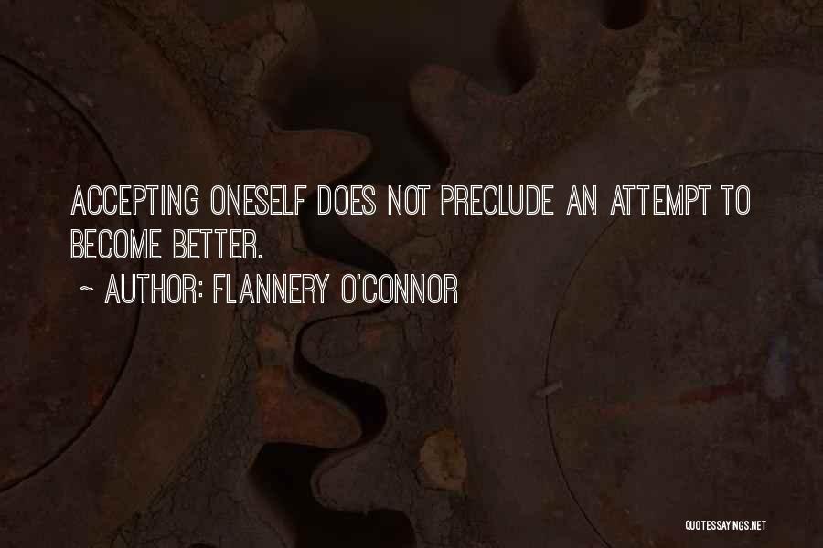Flannery O'Connor Quotes: Accepting Oneself Does Not Preclude An Attempt To Become Better.