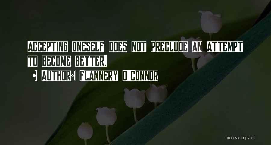 Flannery O'Connor Quotes: Accepting Oneself Does Not Preclude An Attempt To Become Better.