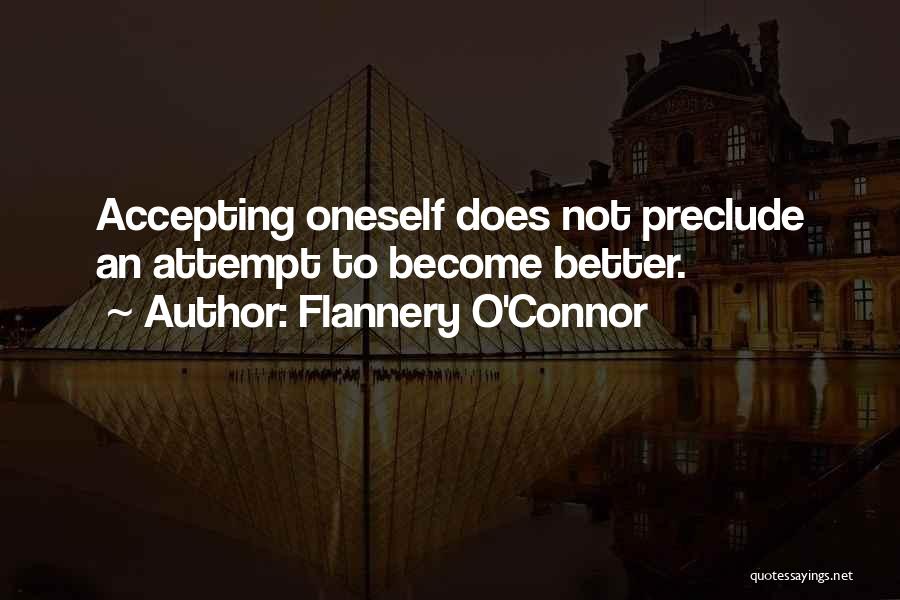 Flannery O'Connor Quotes: Accepting Oneself Does Not Preclude An Attempt To Become Better.