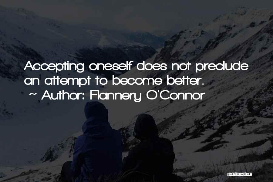 Flannery O'Connor Quotes: Accepting Oneself Does Not Preclude An Attempt To Become Better.