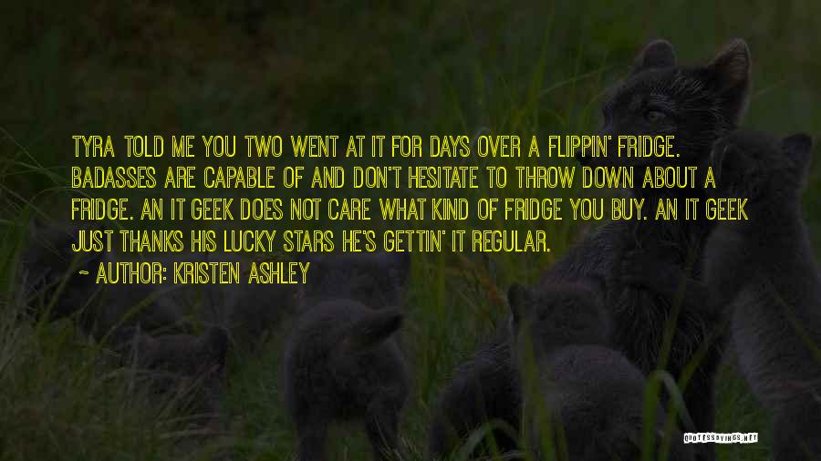 Kristen Ashley Quotes: Tyra Told Me You Two Went At It For Days Over A Flippin' Fridge. Badasses Are Capable Of And Don't