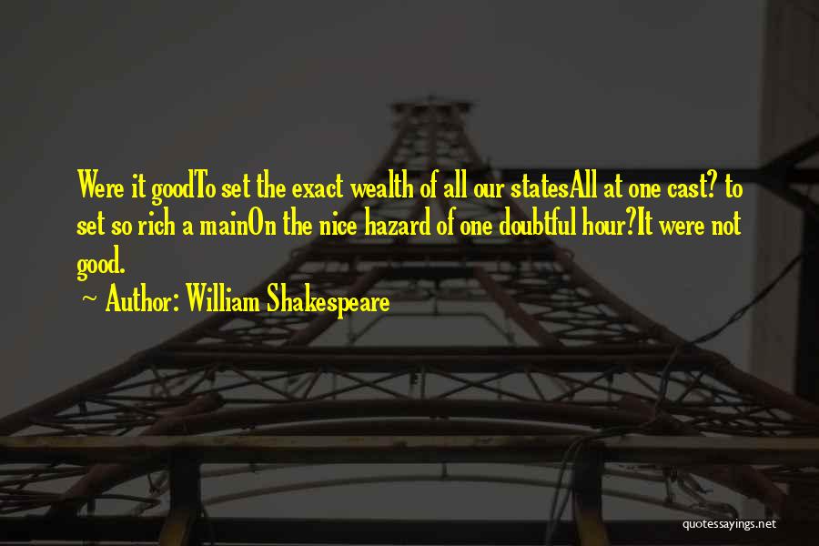 William Shakespeare Quotes: Were It Goodto Set The Exact Wealth Of All Our Statesall At One Cast? To Set So Rich A Mainon