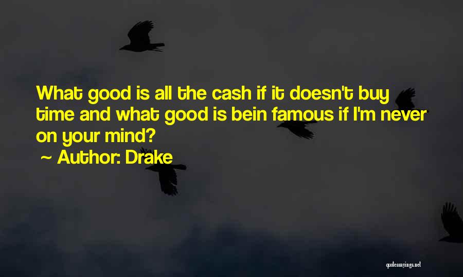 Drake Quotes: What Good Is All The Cash If It Doesn't Buy Time And What Good Is Bein Famous If I'm Never