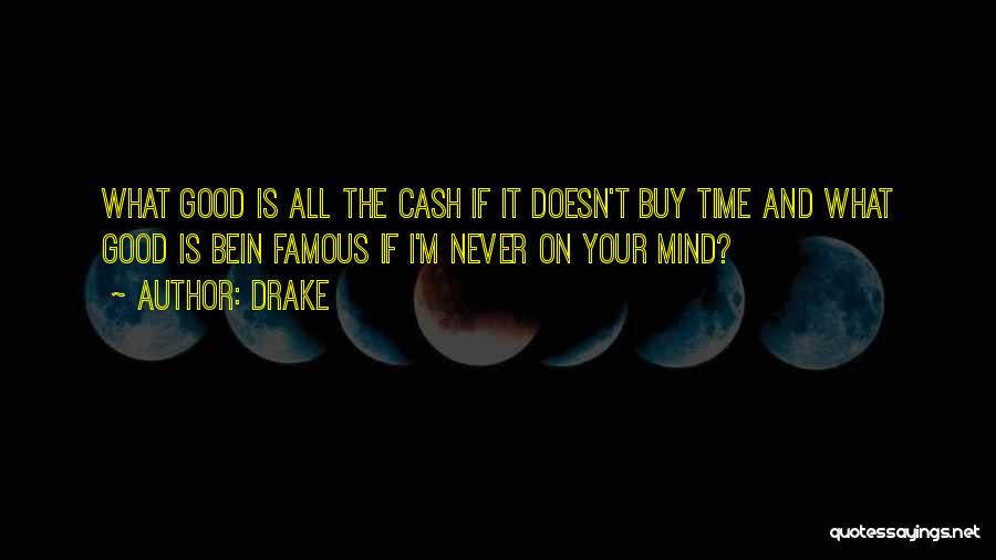 Drake Quotes: What Good Is All The Cash If It Doesn't Buy Time And What Good Is Bein Famous If I'm Never