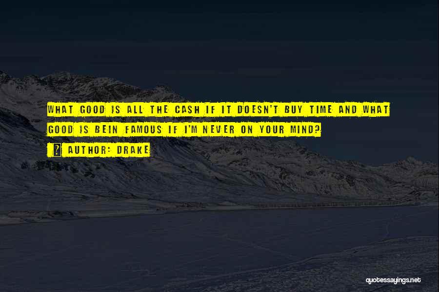 Drake Quotes: What Good Is All The Cash If It Doesn't Buy Time And What Good Is Bein Famous If I'm Never