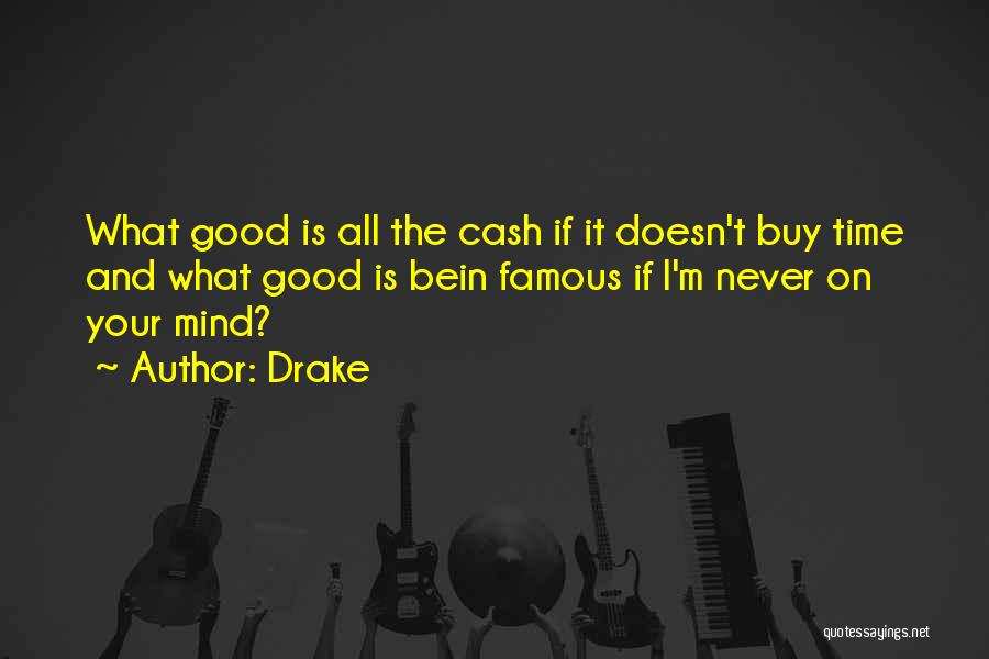 Drake Quotes: What Good Is All The Cash If It Doesn't Buy Time And What Good Is Bein Famous If I'm Never