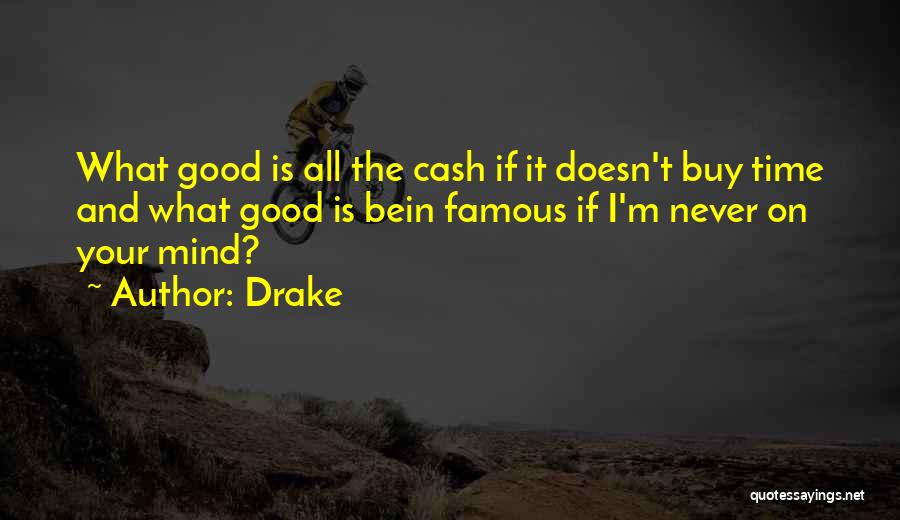 Drake Quotes: What Good Is All The Cash If It Doesn't Buy Time And What Good Is Bein Famous If I'm Never