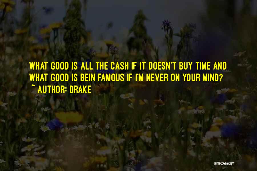 Drake Quotes: What Good Is All The Cash If It Doesn't Buy Time And What Good Is Bein Famous If I'm Never