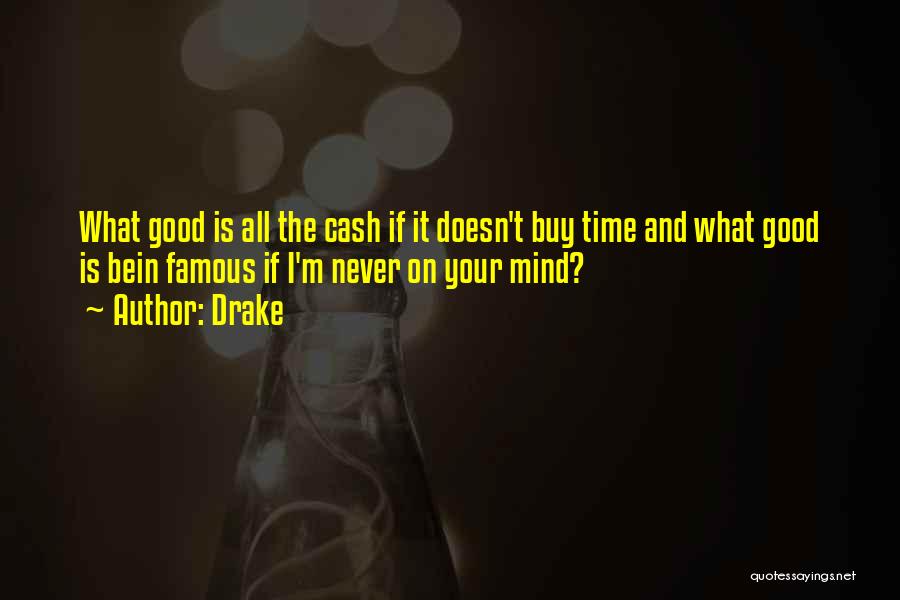 Drake Quotes: What Good Is All The Cash If It Doesn't Buy Time And What Good Is Bein Famous If I'm Never