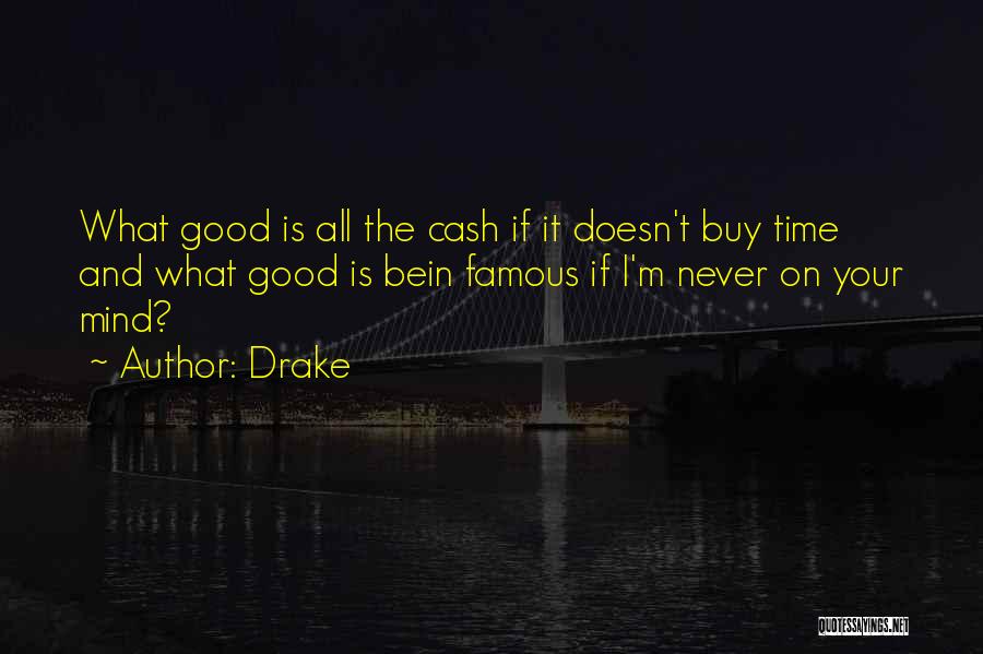 Drake Quotes: What Good Is All The Cash If It Doesn't Buy Time And What Good Is Bein Famous If I'm Never