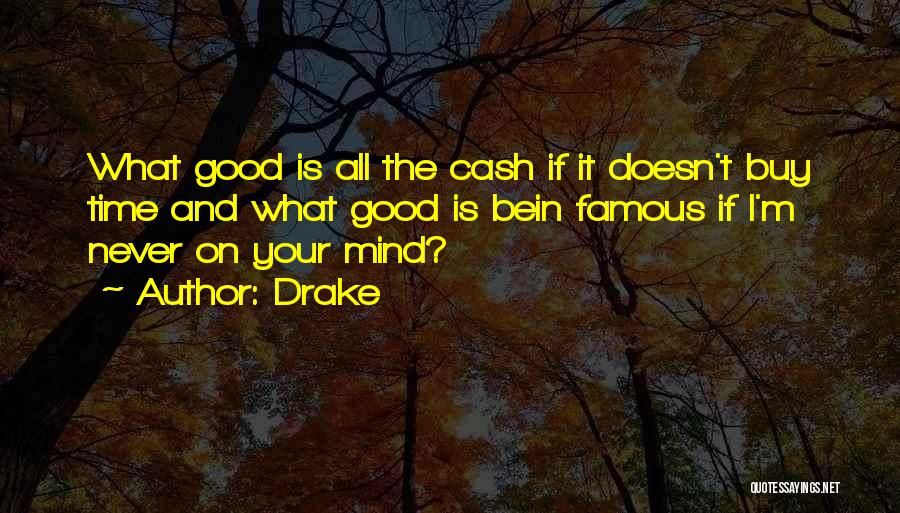 Drake Quotes: What Good Is All The Cash If It Doesn't Buy Time And What Good Is Bein Famous If I'm Never