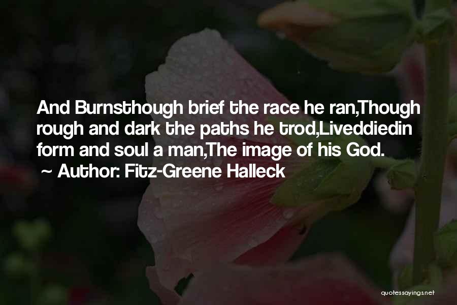 Fitz-Greene Halleck Quotes: And Burnsthough Brief The Race He Ran,though Rough And Dark The Paths He Trod,liveddiedin Form And Soul A Man,the Image