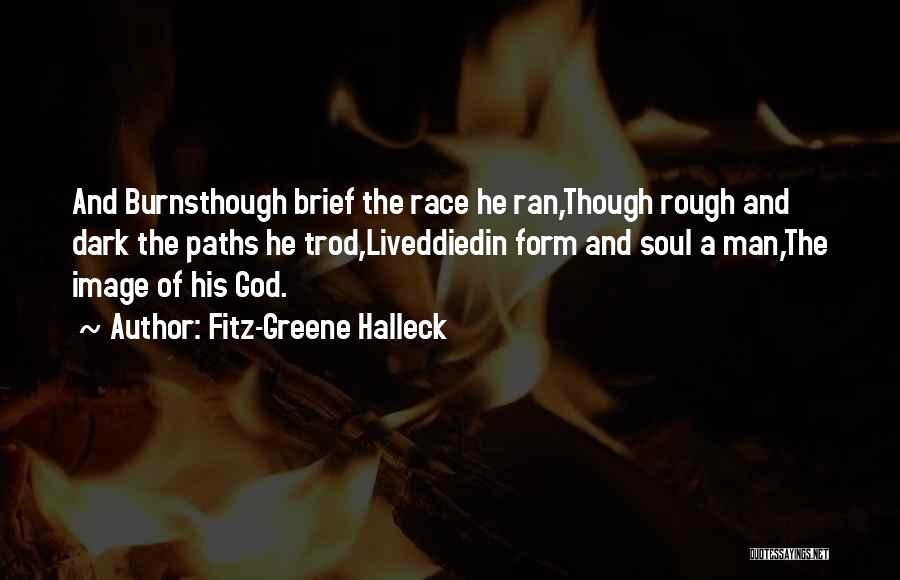 Fitz-Greene Halleck Quotes: And Burnsthough Brief The Race He Ran,though Rough And Dark The Paths He Trod,liveddiedin Form And Soul A Man,the Image