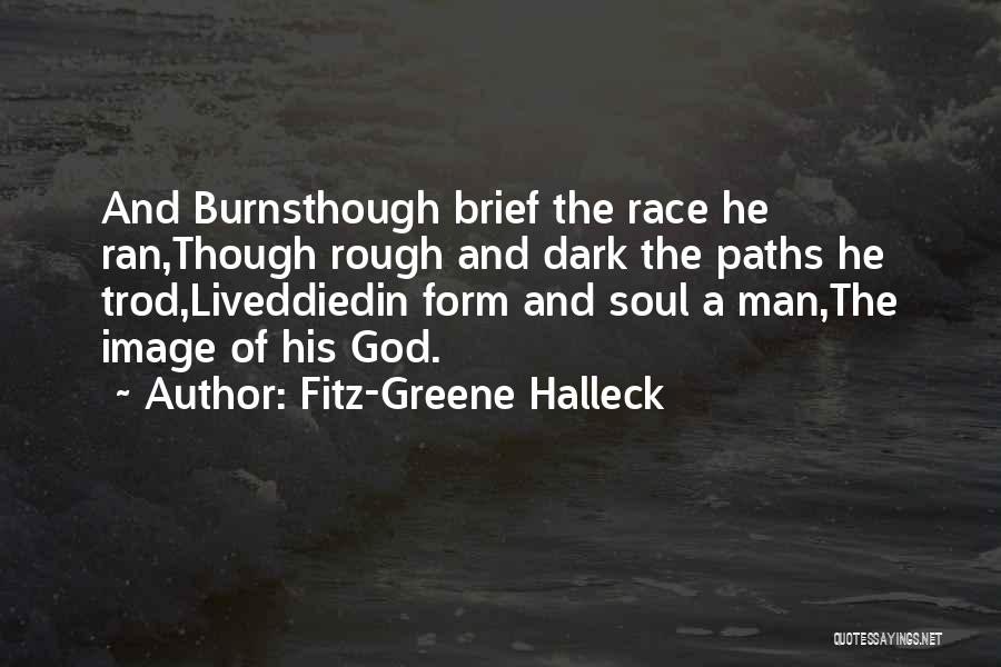 Fitz-Greene Halleck Quotes: And Burnsthough Brief The Race He Ran,though Rough And Dark The Paths He Trod,liveddiedin Form And Soul A Man,the Image