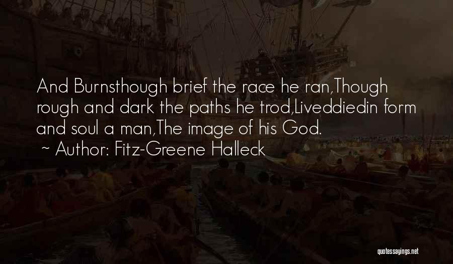 Fitz-Greene Halleck Quotes: And Burnsthough Brief The Race He Ran,though Rough And Dark The Paths He Trod,liveddiedin Form And Soul A Man,the Image