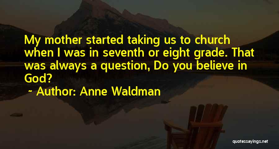 Anne Waldman Quotes: My Mother Started Taking Us To Church When I Was In Seventh Or Eight Grade. That Was Always A Question,