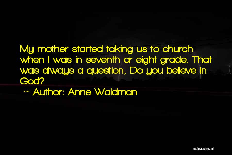 Anne Waldman Quotes: My Mother Started Taking Us To Church When I Was In Seventh Or Eight Grade. That Was Always A Question,