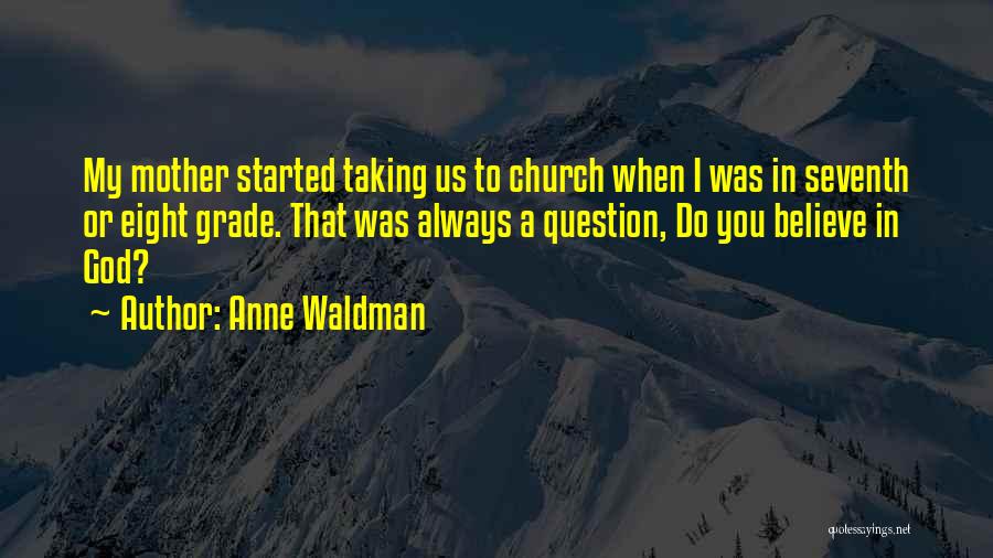 Anne Waldman Quotes: My Mother Started Taking Us To Church When I Was In Seventh Or Eight Grade. That Was Always A Question,